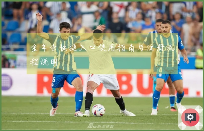 金年会快捷入口使用指南与注册流程说明