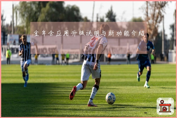 金年会应用升级说明与新功能介绍