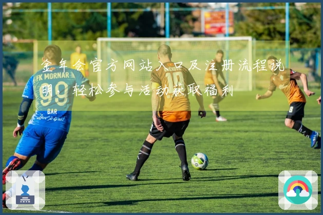 金年会官方网站入口及注册流程说明，轻松参与活动获取福利