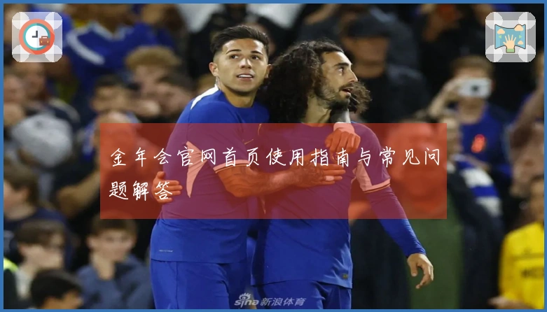 金年会官网首页使用指南与常见问题解答